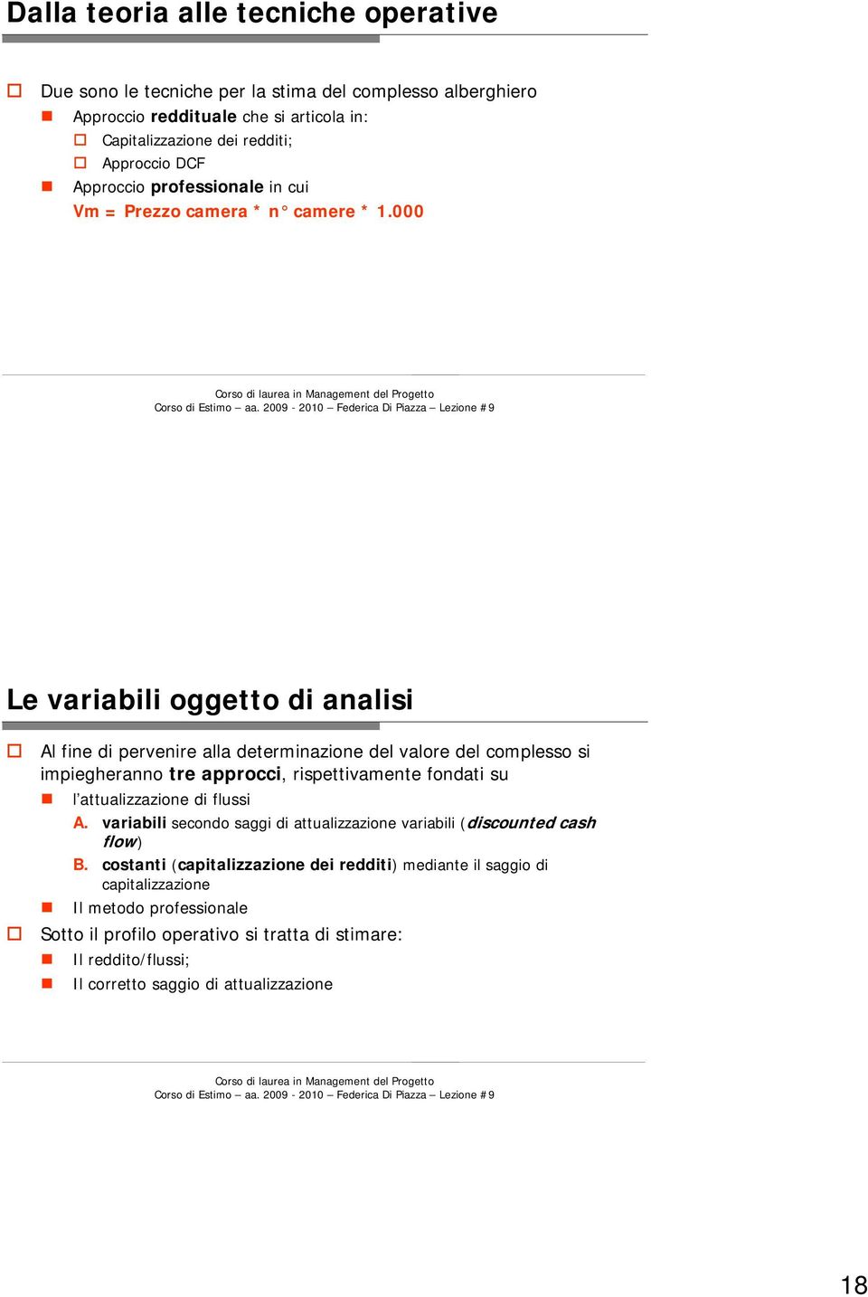 000 Le variabili oggetto di analisi Al fine di pervenire alla determinazione del valore del complesso si impiegheranno tre approcci, rispettivamente fondati su l attualizzazione di