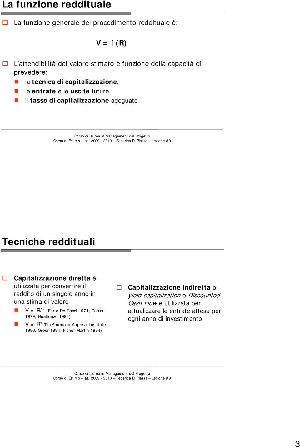 convertire il reddito di un singolo anno in una stima di valore V = R/r (Forte De Rossi 1974; Carrer 1979; Realfonzo 1994) V = R*m (American Apprisal Institute 1996,