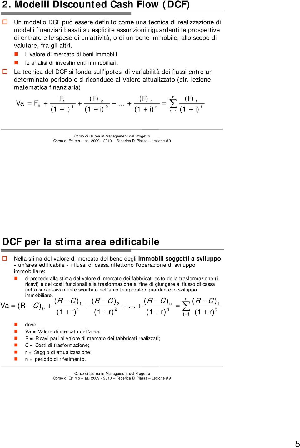 La tecnica del DCF si fonda sull ipotesi di variabilità dei flussi entro un determinato periodo e si riconduce al Valore attualizzato (cfr.
