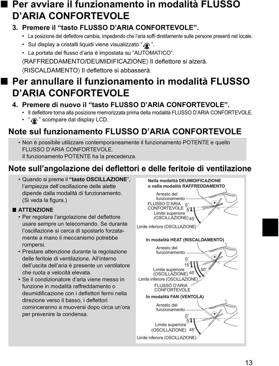 La portata del flusso d aria è impostata su AUTOMATICO. RAFFREDDAMENTO/DEUMIDIFICAZIONE Il deflettore si alzerà. RISCALDAMENTO Il deflettore si abbasserà.