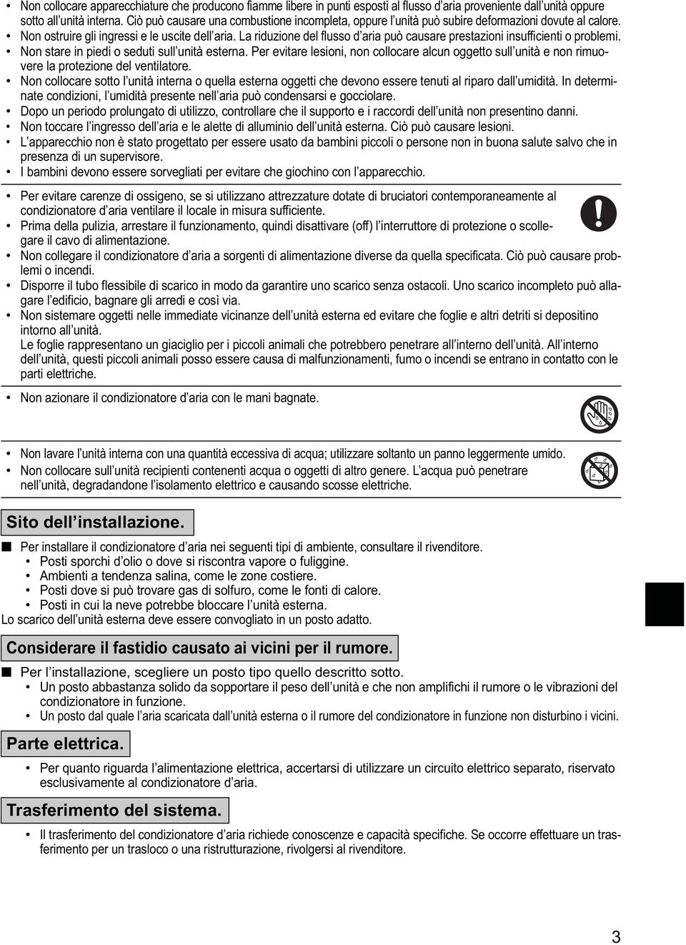 La riduzione del flusso d aria può causare prestazioni insufficienti o problemi. Non stare in piedi o seduti sull unità esterna.