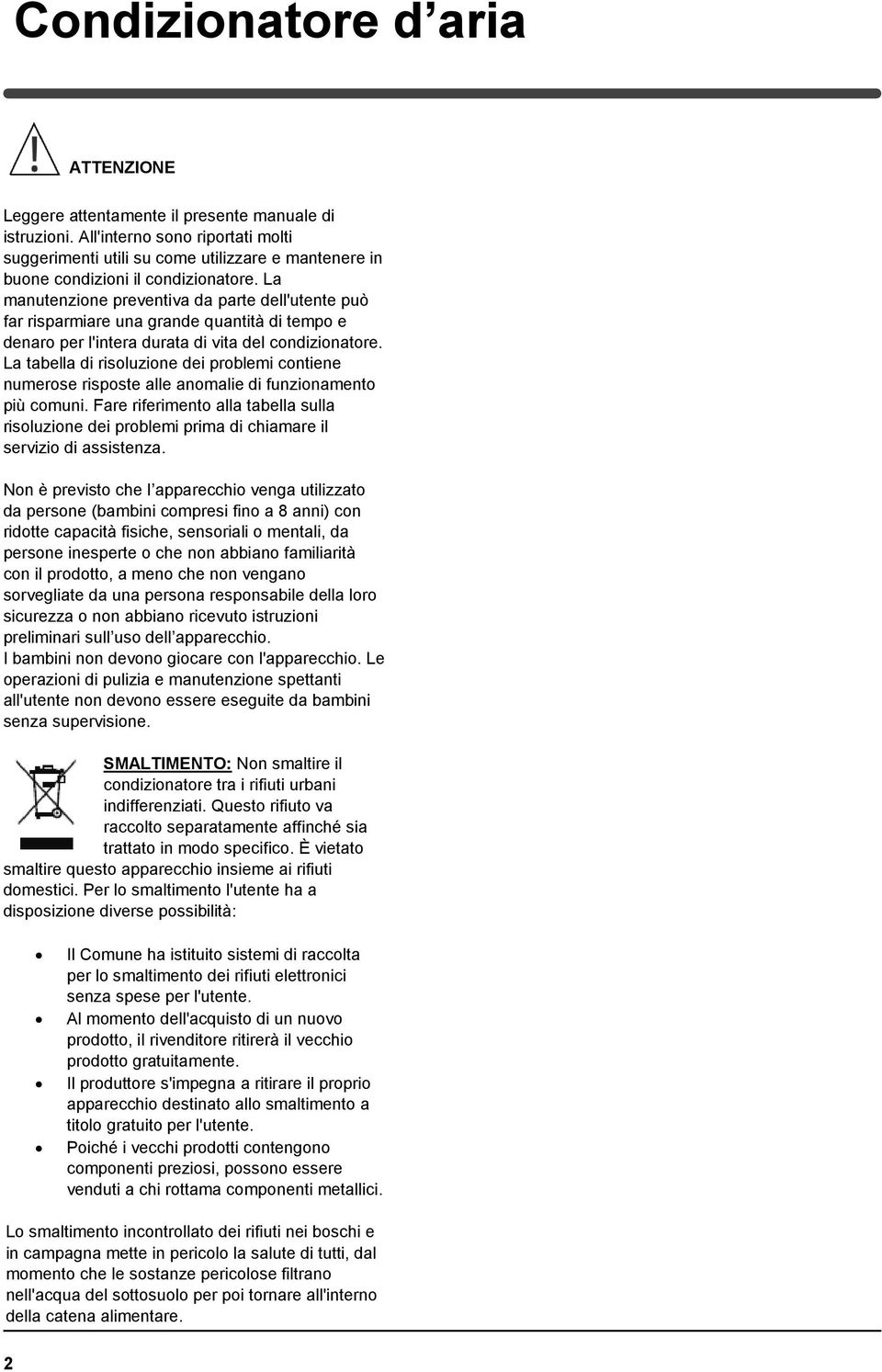 La tabella di risoluzione dei problemi contiene numerose risposte alle anomalie di funzionamento più comuni.