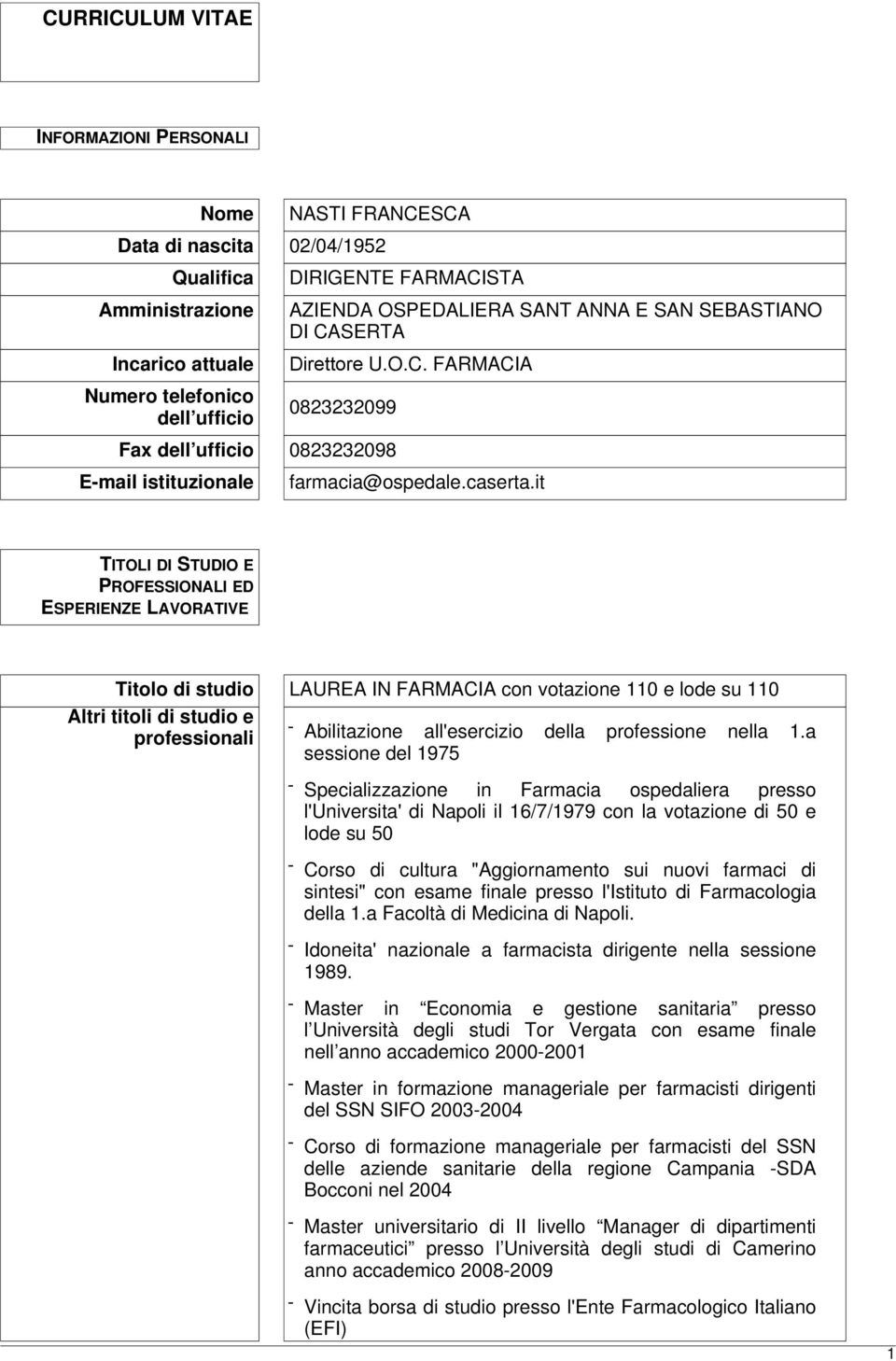 it TITOLI DI STUDIO E PROFESSIONALI ED ESPERIENZE LAVORATIVE Titolo di studio LAUREA IN FARMACIA con votazione 110 e lode su 110 Altri titoli di studio e professionali - Abilitazione all'esercizio