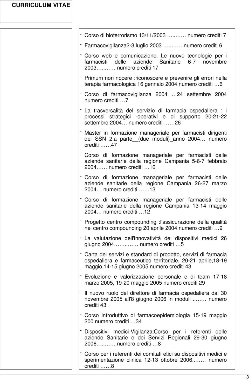 . numero crediti 17 - Primum non nocere :riconoscere e prevenire gli errori nella terapia farmacologica 16 gennaio 2004 numero crediti 6 - Corso di farmacovigilanza 2004 24 settembre 2004 numero