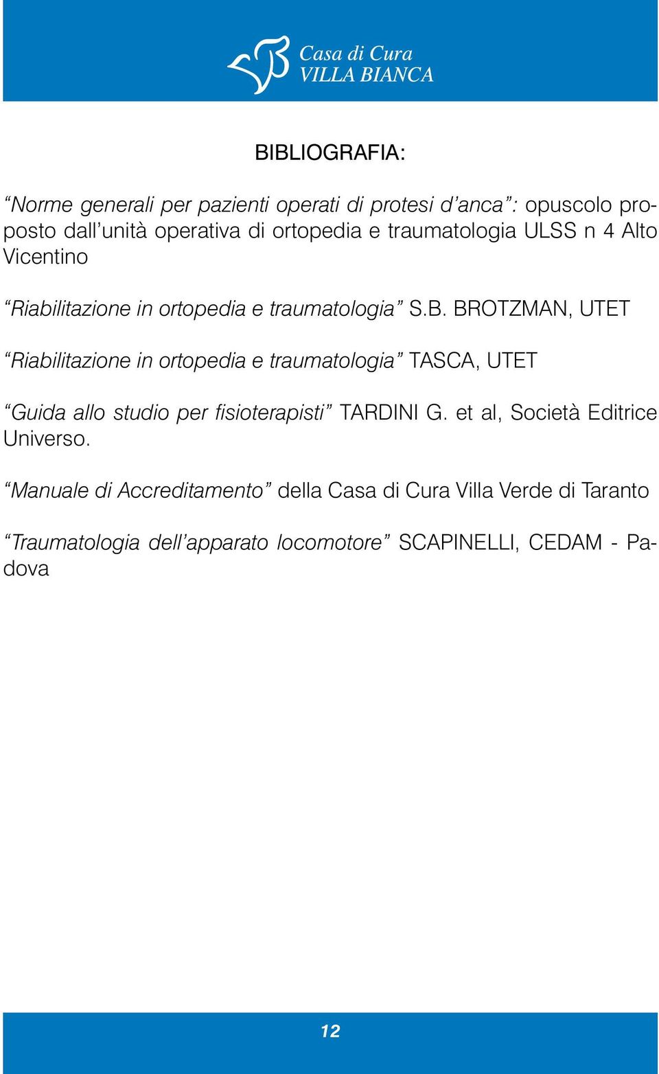 BROTZMAN, UTET Riabilitazione in ortopedia e traumatologia TASCA, UTET Guida allo studio per fisioterapisti TARDINI G.