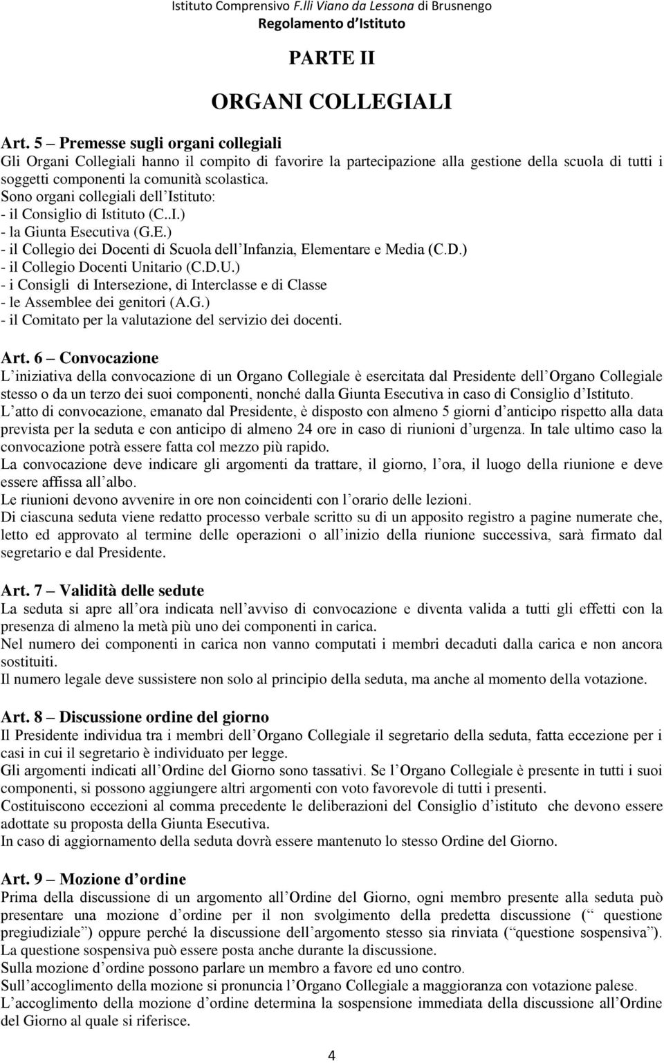 Sono organi collegiali dell Istituto: - il Consiglio di Istituto (C..I.) - la Giunta Esecutiva (G.E.) - il Collegio dei Docenti di Scuola dell Infanzia, Elementare e Media (C.D.) - il Collegio Docenti Unitario (C.