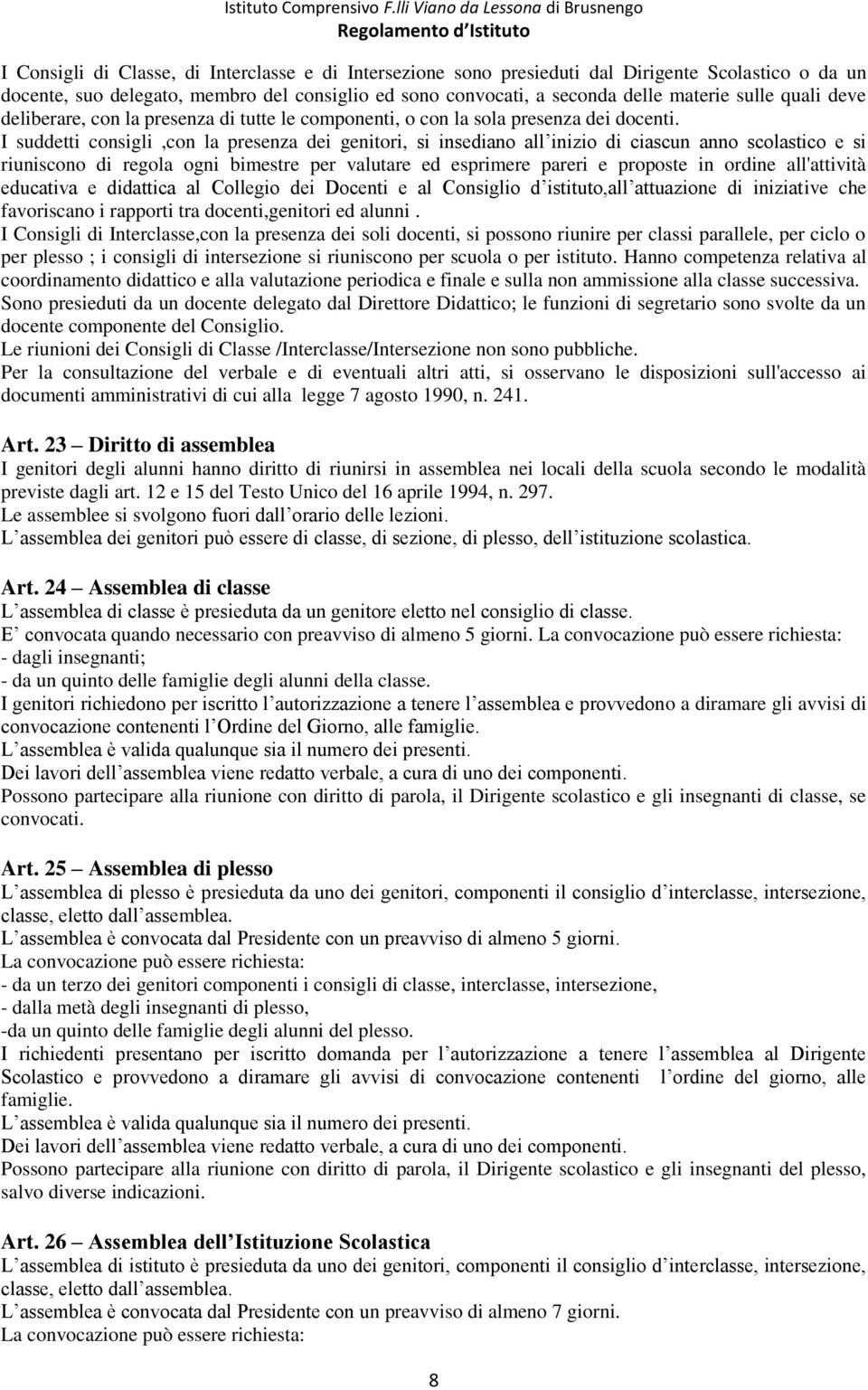 I suddetti consigli,con la presenza dei genitori, si insediano all inizio di ciascun anno scolastico e si riuniscono di regola ogni bimestre per valutare ed esprimere pareri e proposte in ordine