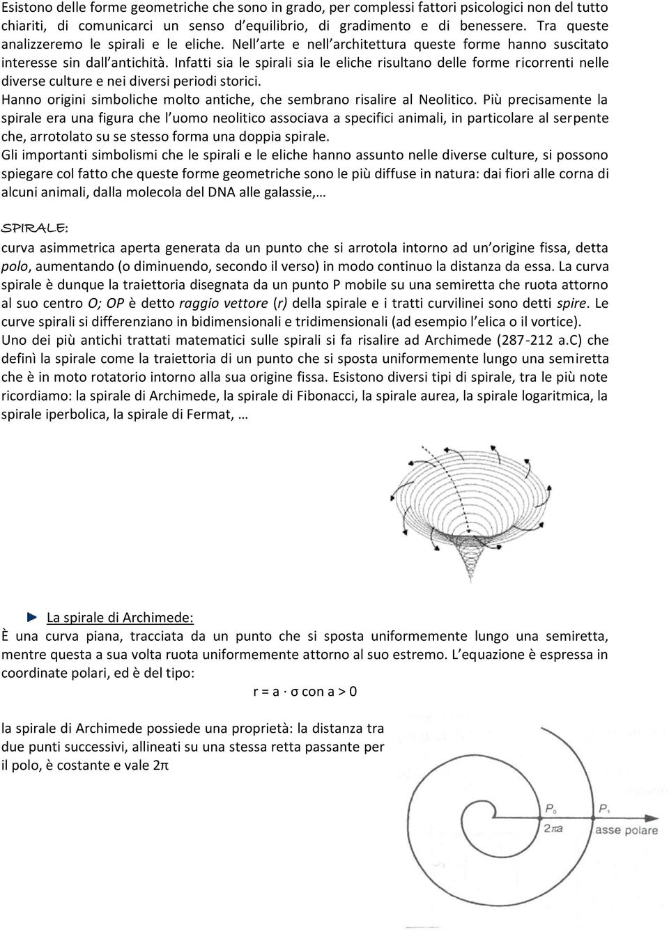 Infatti sia le spirali sia le eliche risultano delle forme ricorrenti nelle diverse culture e nei diversi periodi storici. Hanno origini simboliche molto antiche, che sembrano risalire al Neolitico.