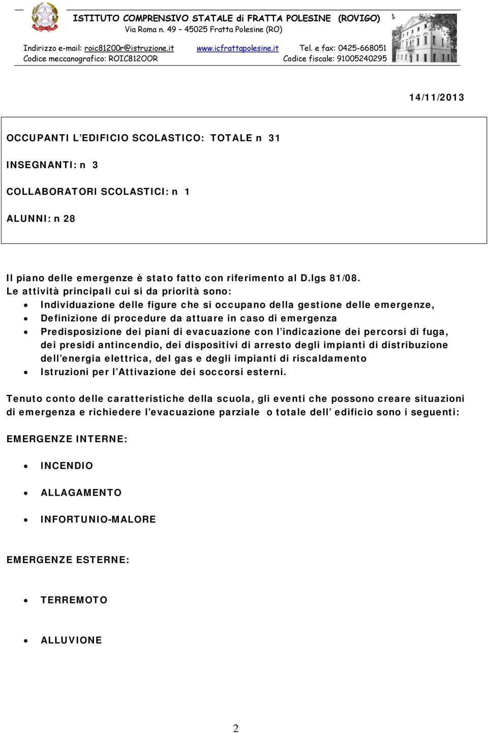 dei piani di evacuazione con l indicazione dei percorsi di fuga, dei presidi antincendio, dei dispositivi di arresto degli impianti di distribuzione dell energia elettrica, del gas e degli impianti