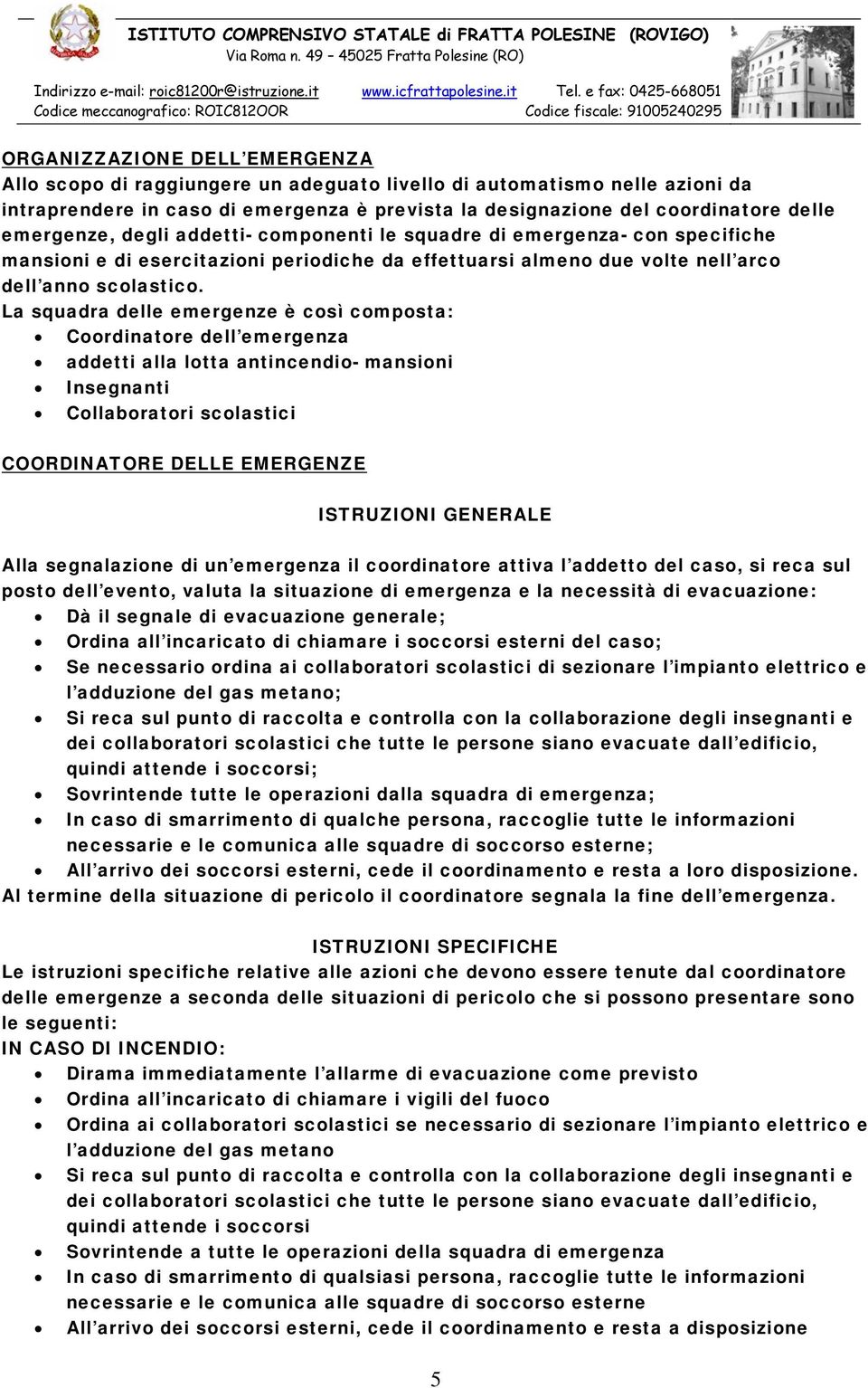 La squadra delle emergenze è così composta: Coordinatore dell emergenza addetti alla lotta antincendio- mansioni Insegnanti Collaboratori scolastici COORDINATORE DELLE EMERGENZE ISTRUZIONI GENERALE