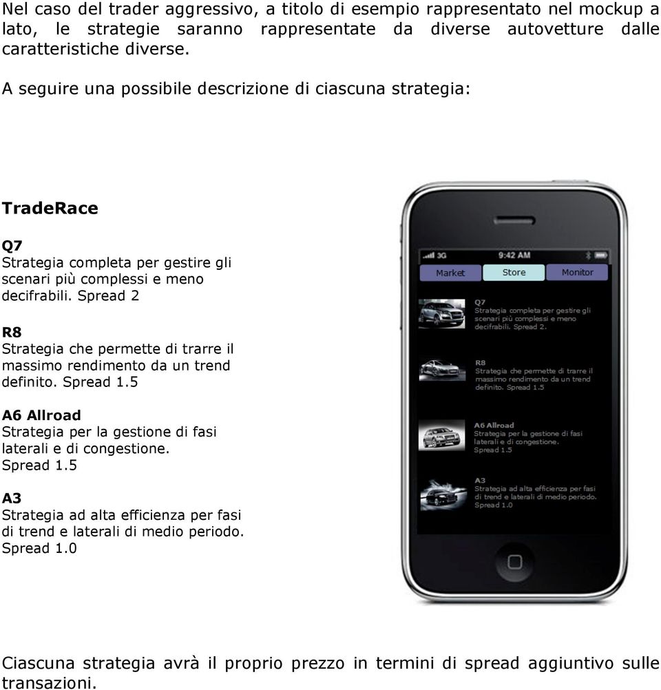 Spread 2 R8 Strategia che permette di trarre il massimo rendimento da un trend definito. Spread 1.5 A6 Allroad Strategia per la gestione di fasi laterali e di congestione.