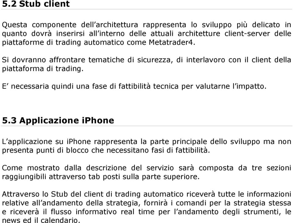 E necessaria quindi una fase di fattibilità tecnica per valutarne l impatto. 5.