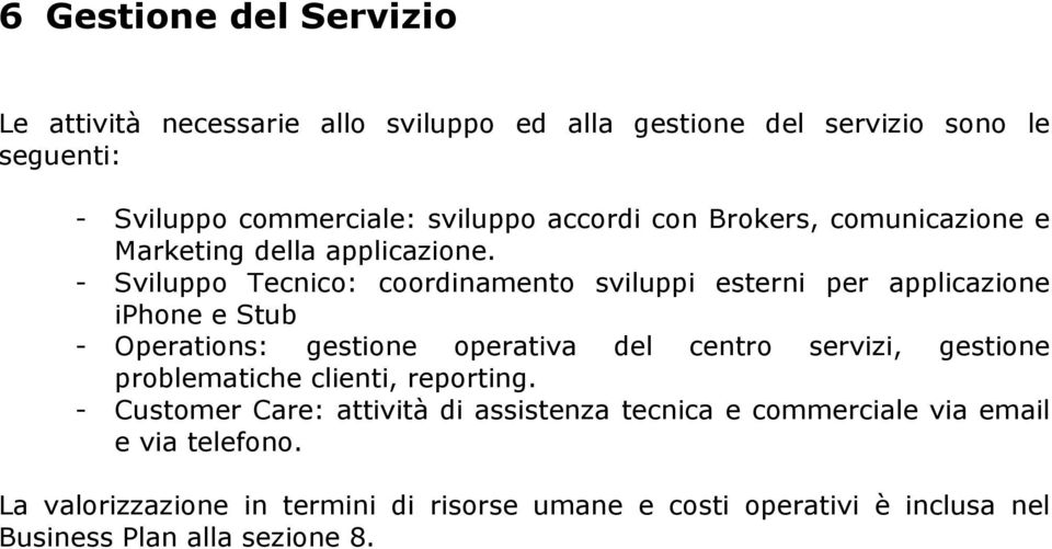 - Sviluppo Tecnico: coordinamento sviluppi esterni per applicazione iphone e Stub - Operations: gestione operativa del centro servizi, gestione