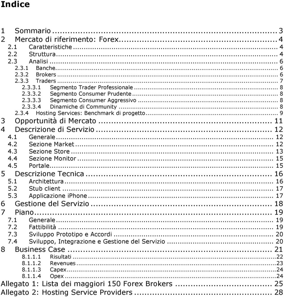 .. 11 4 Descrizione di Servizio... 12 4.1 Generale... 12 4.2 Sezione Market... 12 4.3 Sezione Store... 13 4.4 Sezione Monitor... 15 4.5 Portale... 15 5 Descrizione Tecnica... 16 5.1 Architettura.
