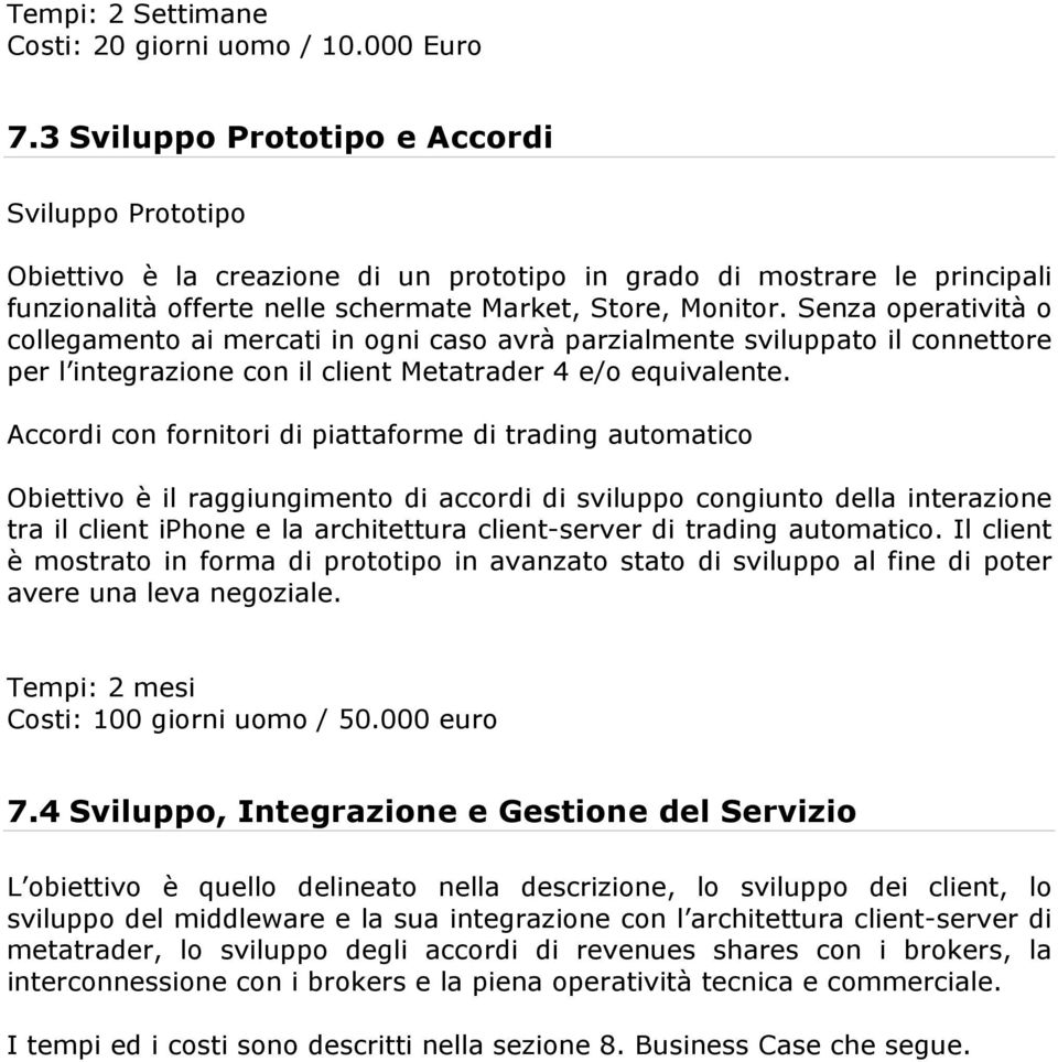 Senza operatività o collegamento ai mercati in ogni caso avrà parzialmente sviluppato il connettore per l integrazione con il client Metatrader 4 e/o equivalente.