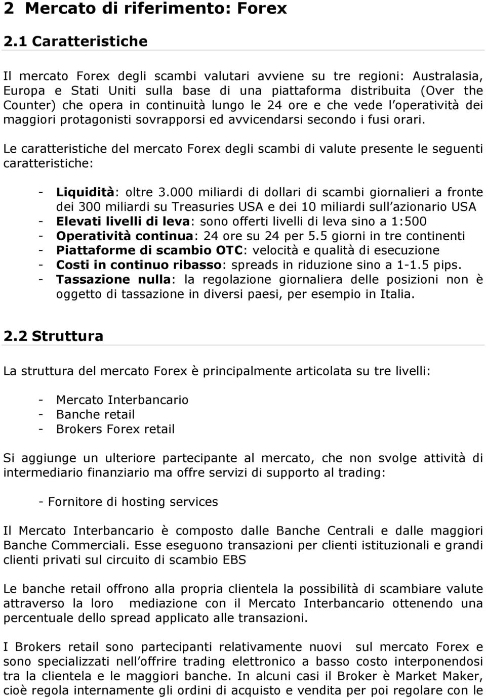 lungo le 24 ore e che vede l operatività dei maggiori protagonisti sovrapporsi ed avvicendarsi secondo i fusi orari.