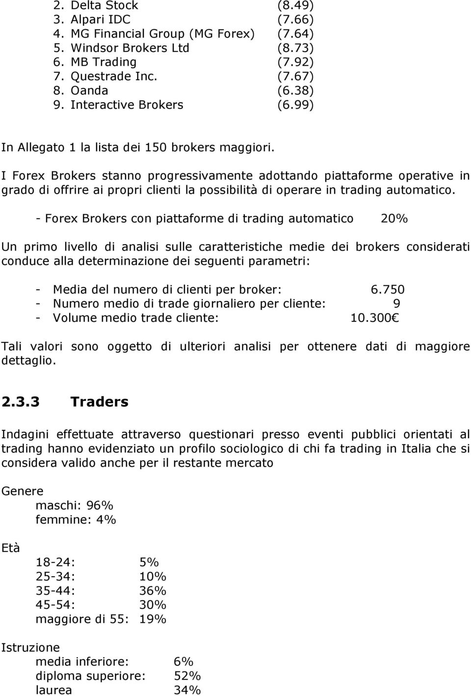 I Forex Brokers stanno progressivamente adottando piattaforme operative in grado di offrire ai propri clienti la possibilità di operare in trading automatico.