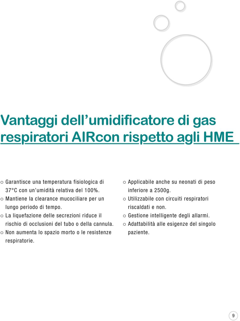 La liquefazione delle secrezioni riduce il rischio di occlusioni del tubo o della cannula.