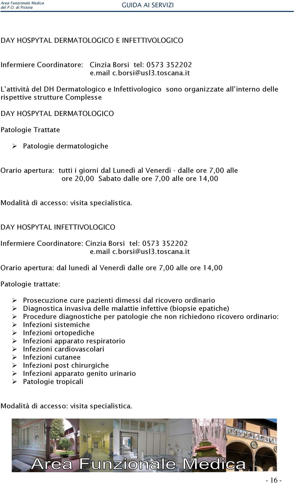 apertura: tutti i giorni dal Lunedì al Venerdì - dalle ore 7,00 alle ore 20,00 Sabato dalle ore 7,00 alle ore 14,00 Modalità di accesso: visita specialistica.