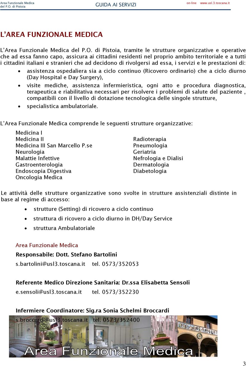 i cittadini italiani e stranieri che ad decidono di rivolgersi ad essa, i servizi e le prestazioni di: assistenza ospedaliera sia a ciclo continuo (Ricovero ordinario) che a ciclo diurno (Day