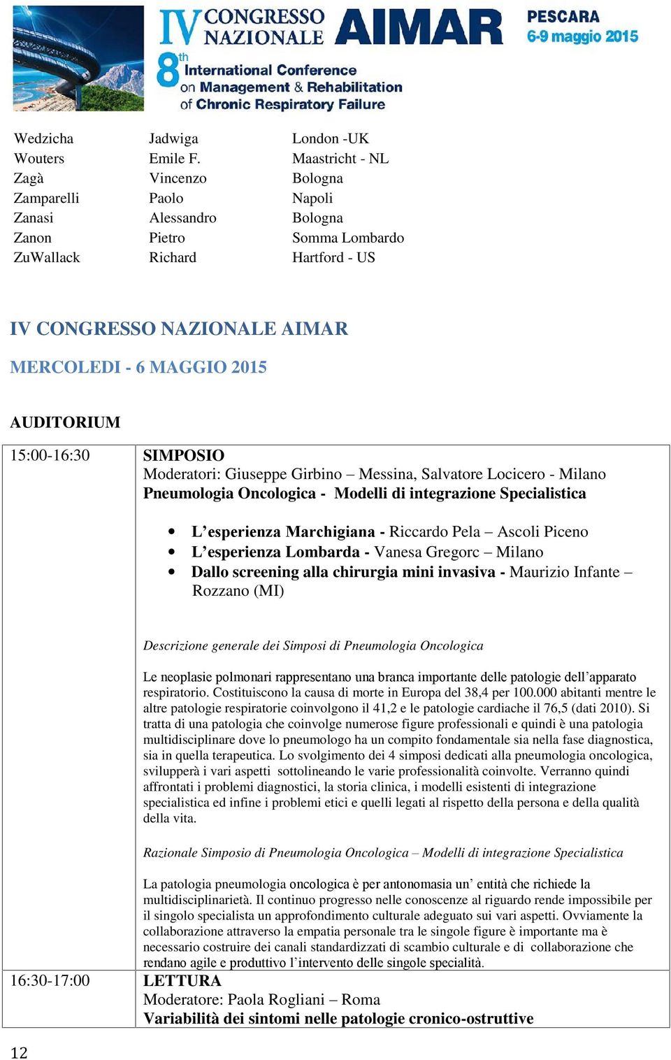 2015 AUDITORIUM 15:00-16:30 SIMPOSIO Moderatori: Giuseppe Girbino Messina, Salvatore Locicero - Milano Pneumologia Oncologica - Modelli di integrazione Specialistica L esperienza Marchigiana -