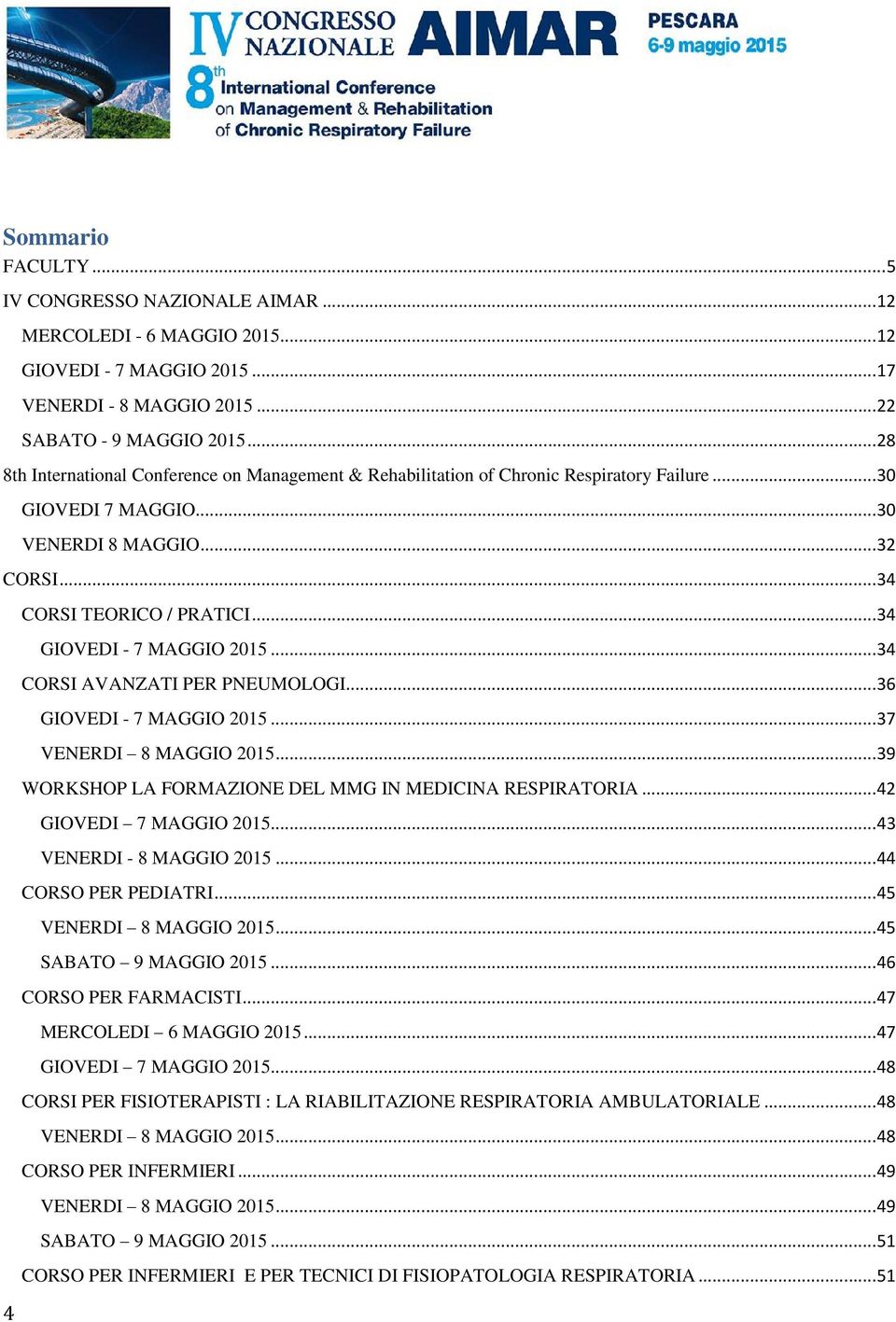 ..34 GIOVEDI - 7 MAGGIO 2015...34 CORSI AVANZATI PER PNEUMOLOGI...36 GIOVEDI - 7 MAGGIO 2015...37 VENERDI 8 MAGGIO 2015...39 WORKSHOP LA FORMAZIONE DEL MMG IN MEDICINA RESPIRATORIA.