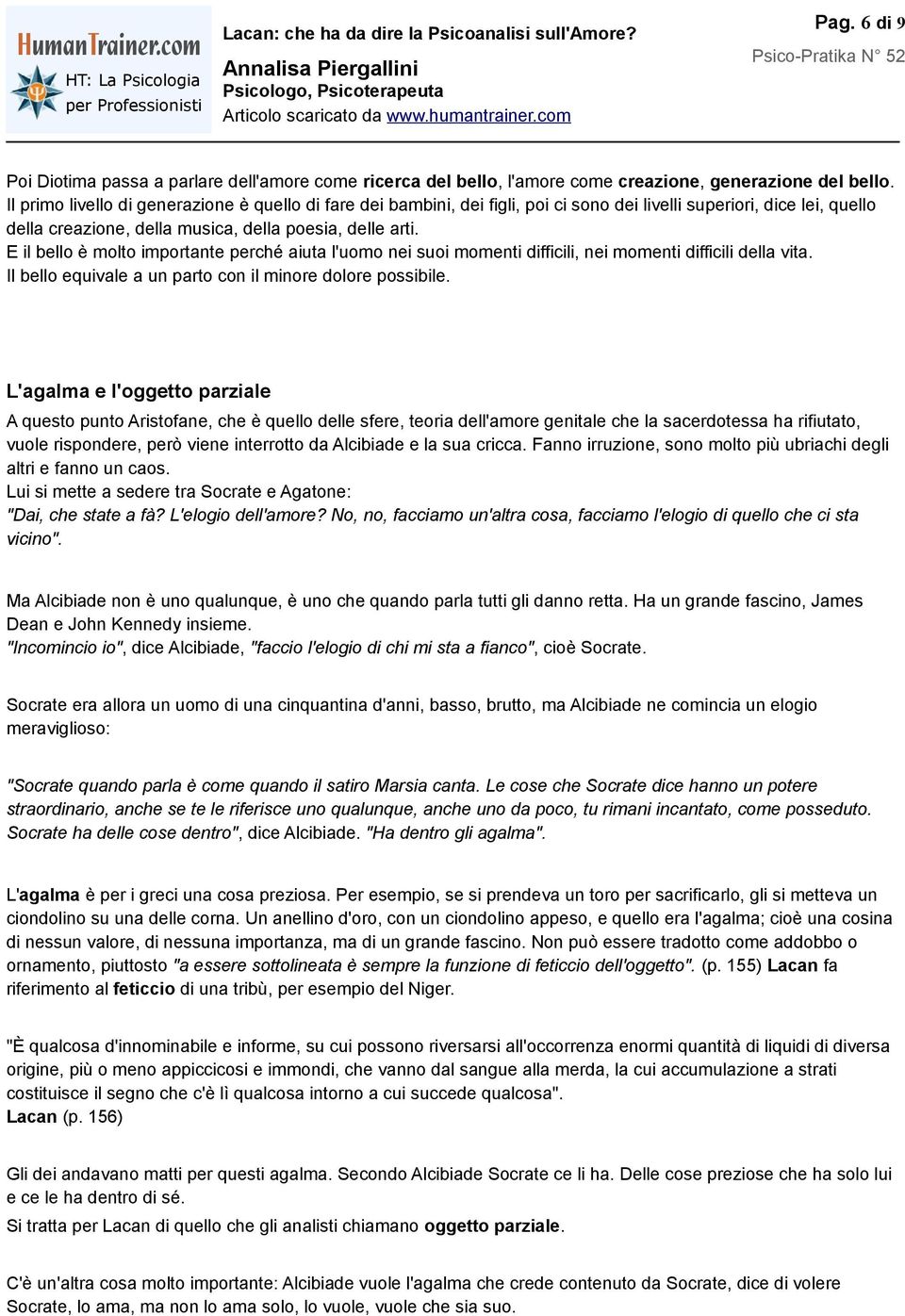 E il bello è molto importante perché aiuta l'uomo nei suoi momenti difficili, nei momenti difficili della vita. Il bello equivale a un parto con il minore dolore possibile.