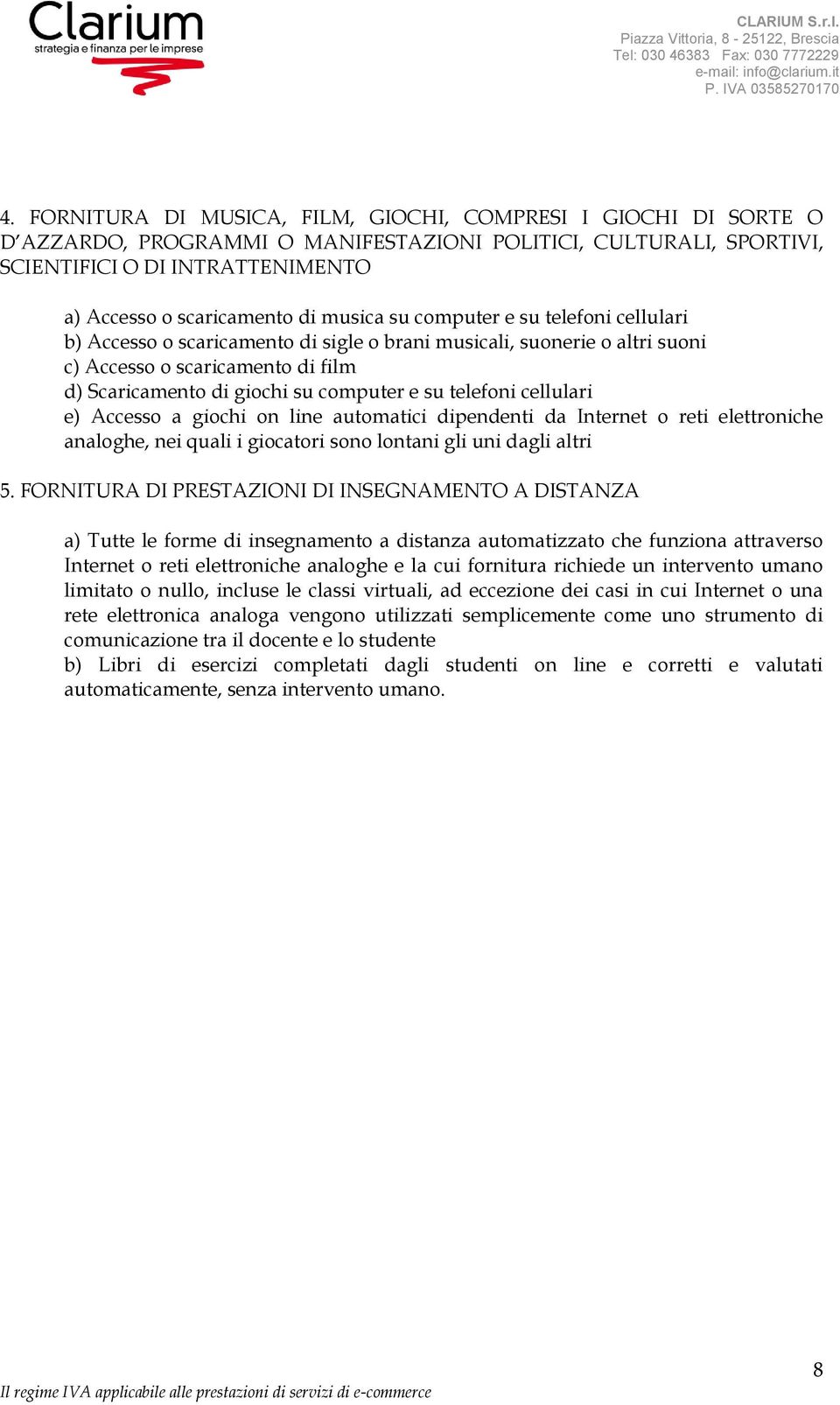 telefoni cellulari e) Accesso a giochi on line automatici dipendenti da Internet o reti elettroniche analoghe, nei quali i giocatori sono lontani gli uni dagli altri 5.