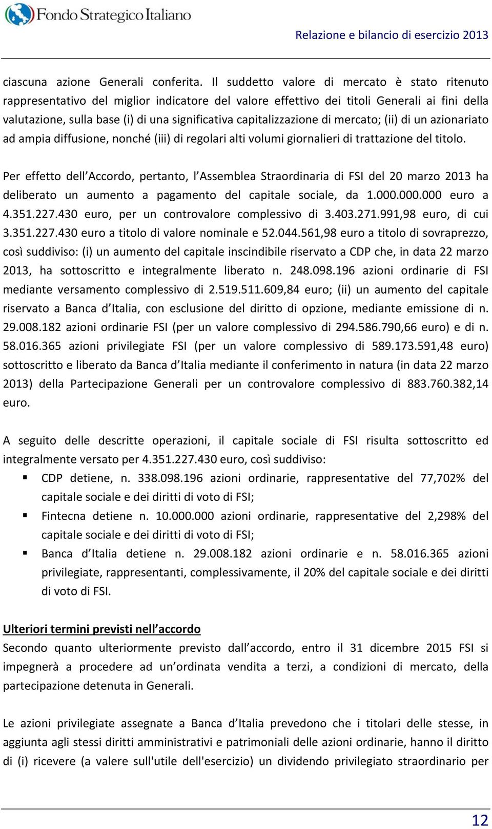 capitalizzazione di mercato; (ii) di un azionariato ad ampia diffusione, nonché (iii) di regolari alti volumi giornalieri di trattazione del titolo.