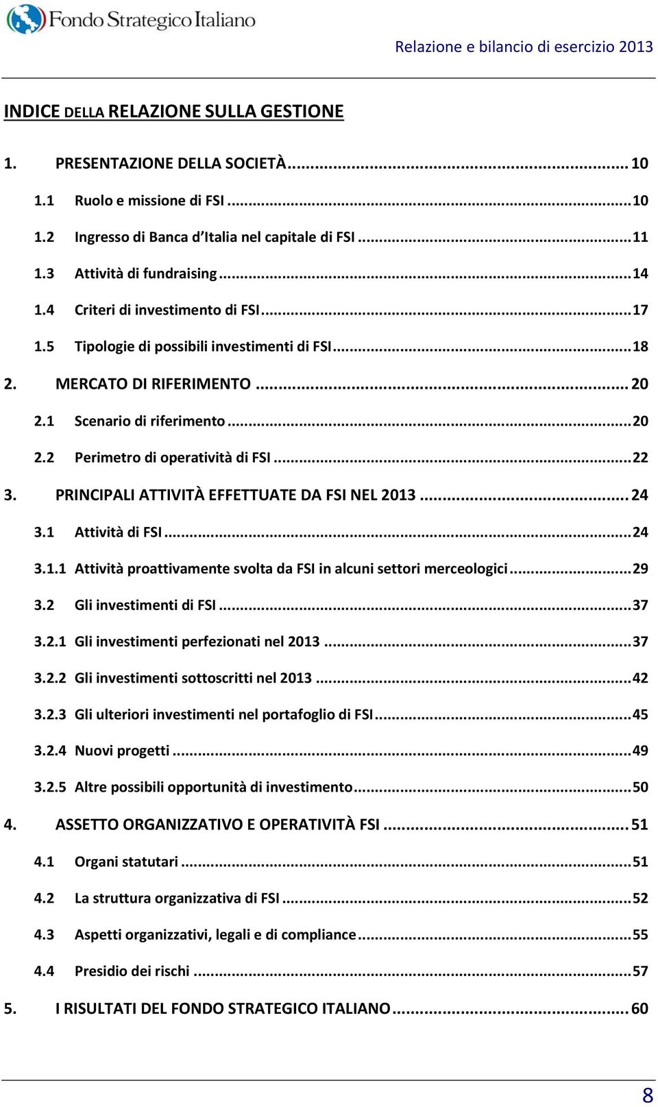 PRINCIPALI ATTIVITÀ EFFETTUATE DA FSI NEL 2013... 24 3.1 Attività di FSI... 24 3.1.1 Attività proattivamente svolta da FSI in alcuni settori merceologici... 29 3.2 Gli investimenti di FSI... 37 3.2.1 Gli investimenti perfezionati nel 2013.