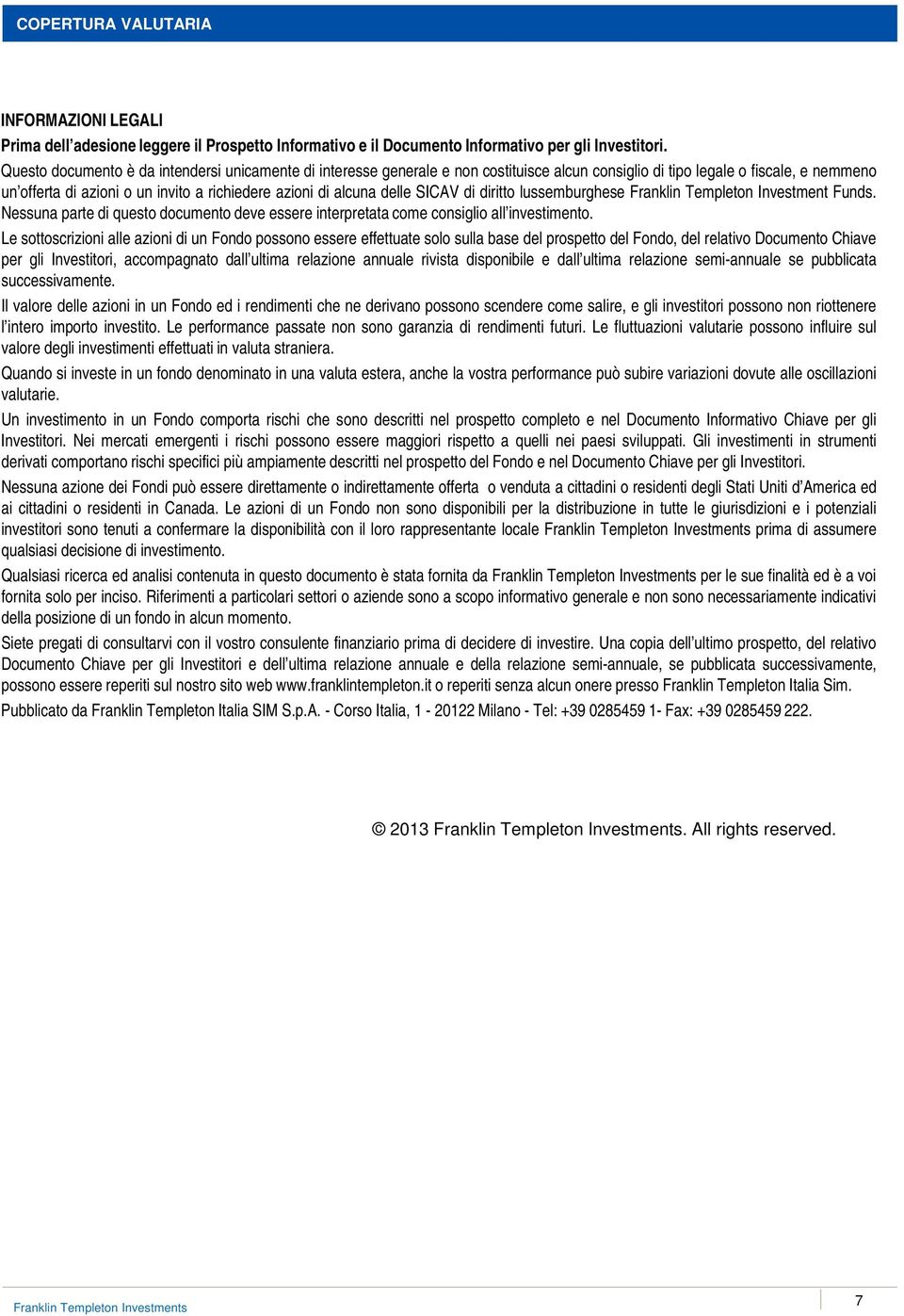 delle SICAV di diritto lussemburghese Franklin Templeton Investment Funds. Nessuna parte di questo documento deve essere interpretata come consiglio all investimento.