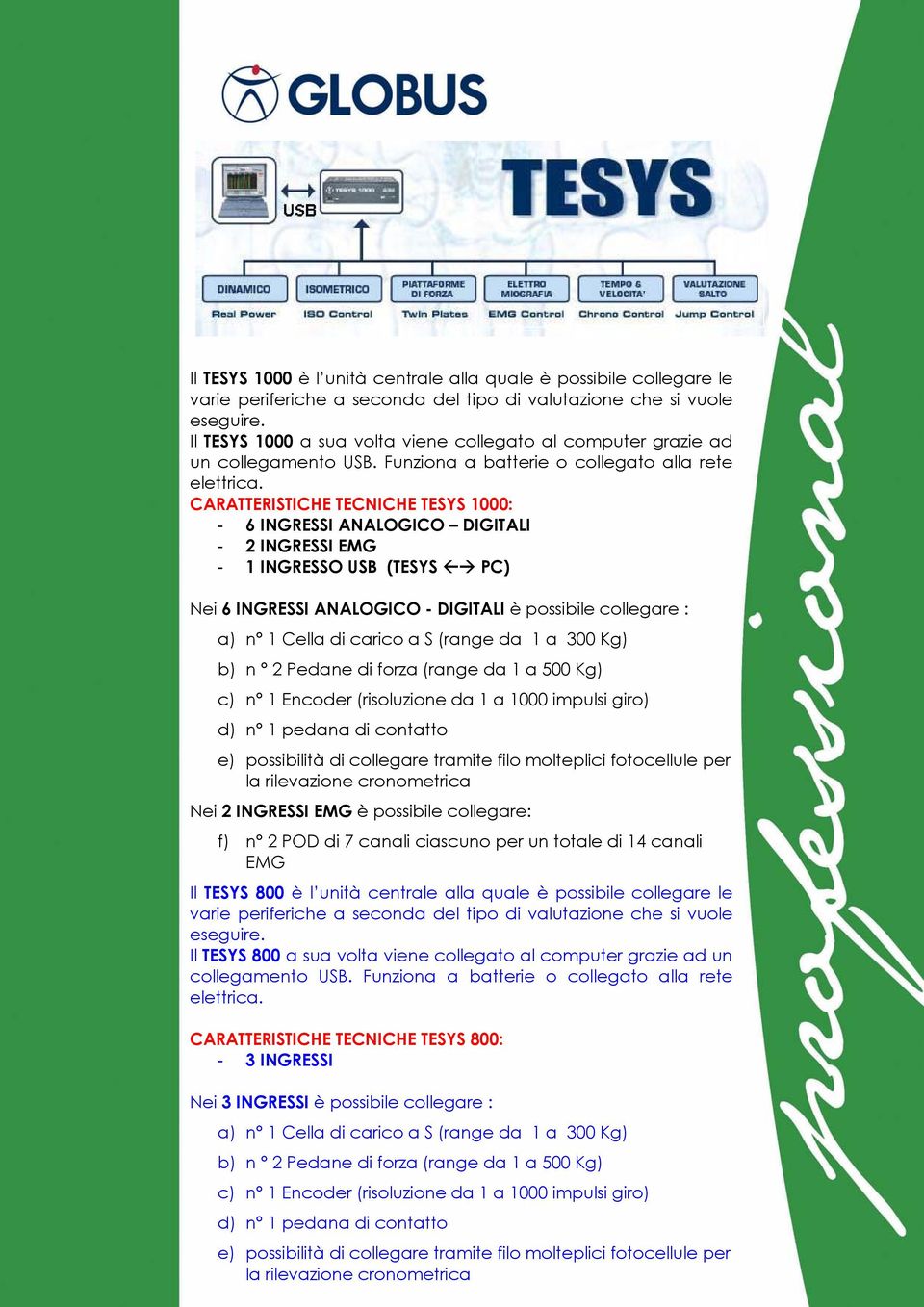 CARATTERISTICHE TECNICHE TESYS 1000: - 6 INGRESSI ANALOGICO DIGITALI - 2 INGRESSI EMG - 1 INGRESSO USB (TESYS PC) Nei 6 INGRESSI ANALOGICO - DIGITALI è possibile collegare : a) n 1 Cella di carico a