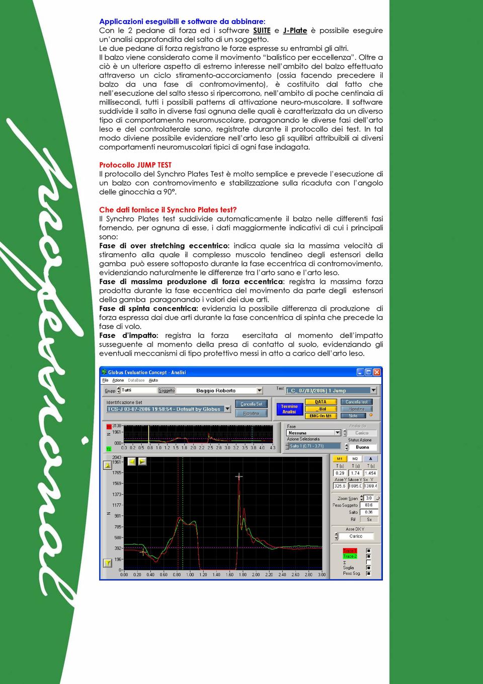 Oltre a ciò è un ulteriore aspetto di estremo interesse nell ambito del balzo effettuato attraverso un ciclo stiramento-accorciamento (ossia facendo precedere il balzo da una fase di