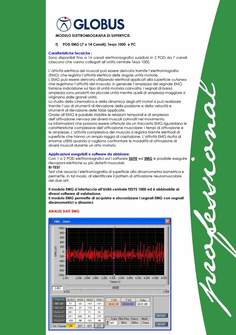 centrale Tesys 1000. L attività elettrica dei muscoli può essere derivata tramite l elettromiografia (EMG) che registra l attività elettrica delle singole unità motorie.