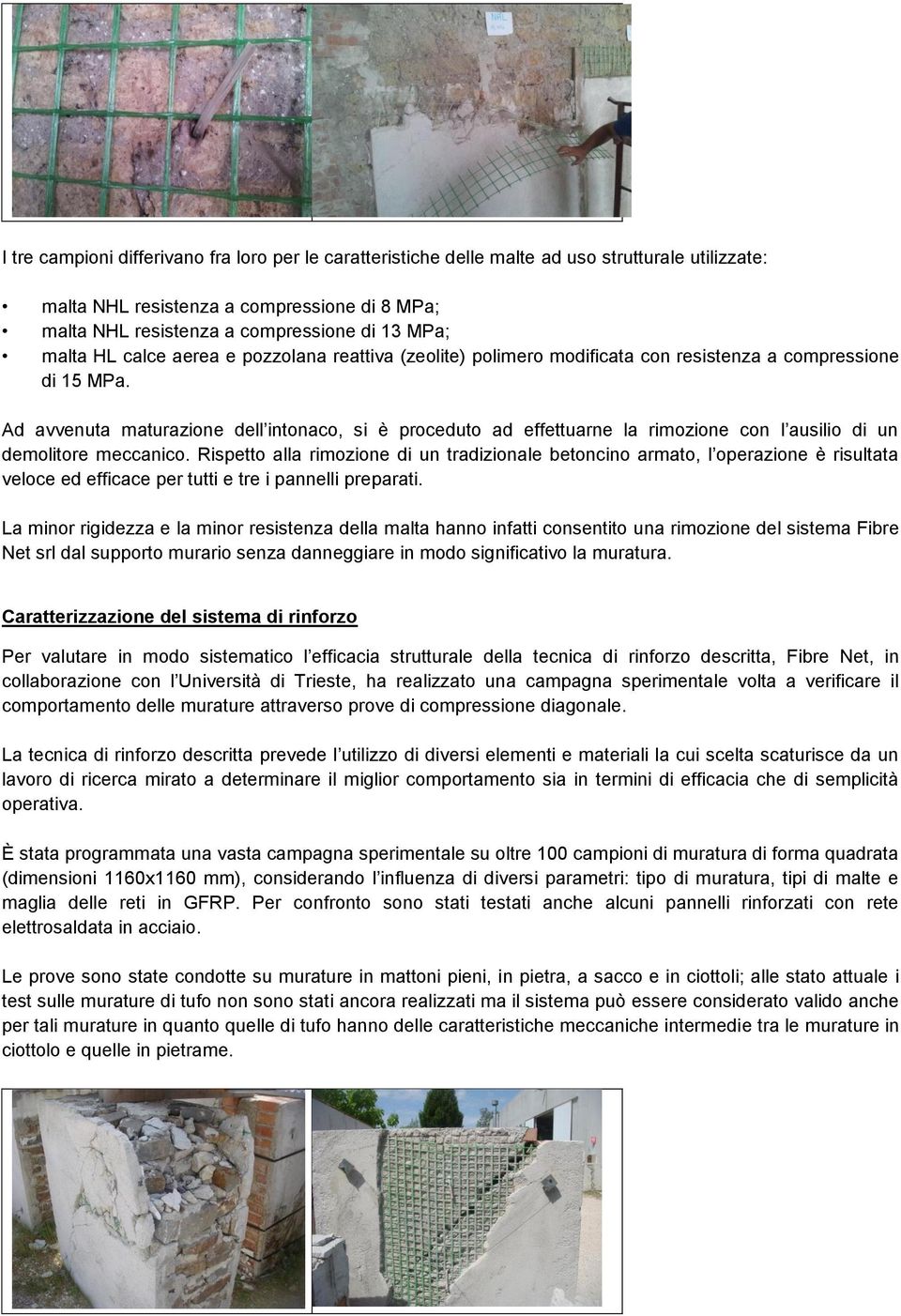 Ad avvenuta maturazione dell intonaco, si è proceduto ad effettuarne la rimozione con l ausilio di un demolitore meccanico.