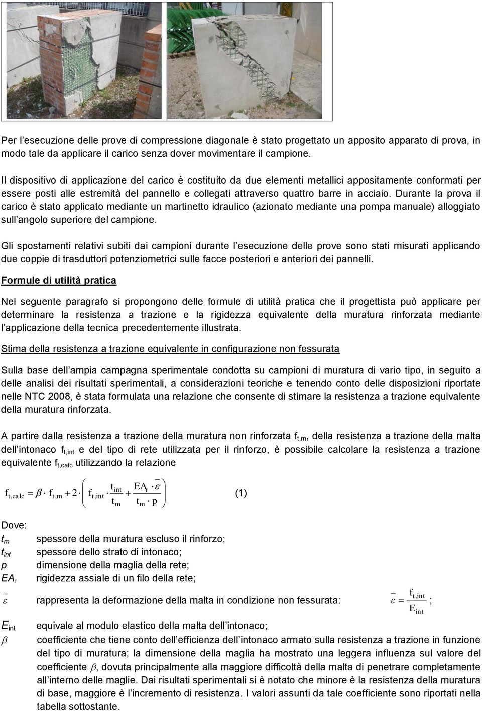 Durante la prova il carico è stato applicato mediante un martinetto idraulico (azionato mediante una pompa manuale) alloggiato sull angolo superiore del campione.