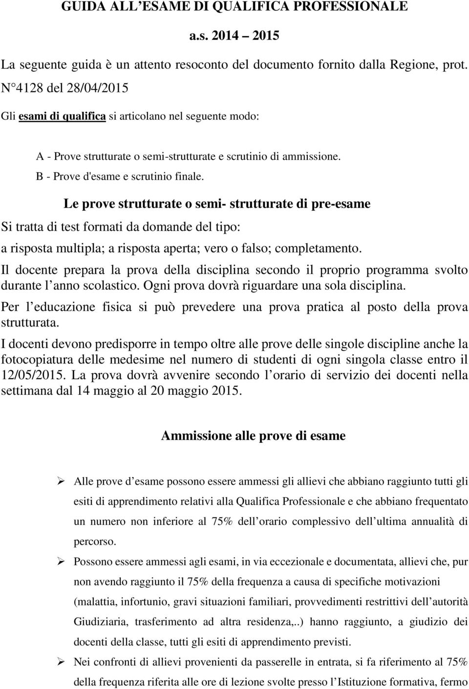 Le prove strutturate o semi- strutturate di pre-esame Si tratta di test formati da domande del tipo: a risposta multipla; a risposta aperta; vero o falso; completamento.