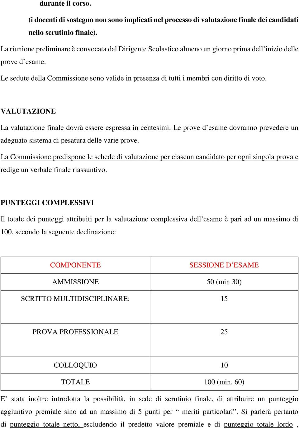 Le sedute della Commissione sono valide in presenza di tutti i membri con diritto di voto. VALUTAZIONE La valutazione finale dovrà essere espressa in centesimi.