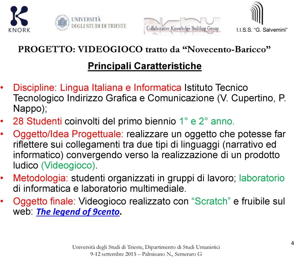 Oggetto/Idea Progettuale: realizzare un oggetto che potesse far riflettere sui collegamenti tra due tipi di linguaggi (narrativo ed informatico) convergendo verso la