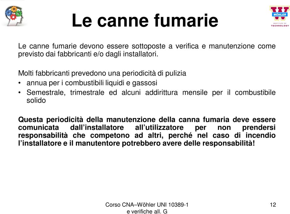 combustibile solido Questa periodicità della manutenzione della canna fumaria deve essere comunicata dall installatore all utilizzatore per non prendersi