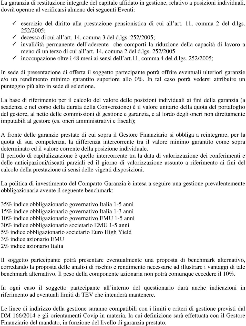 14, comma 2 del d.lgs. 252/2005 inoccupazione oltre i 48 mesi ai sensi dell art.11, comma 4 del d.lgs. 252/2005; In sede di presentazione di offerta il soggetto partecipante potrà offrire eventuali ulteriori garanzie e/o un rendimento minimo garantito superiore allo 0%.