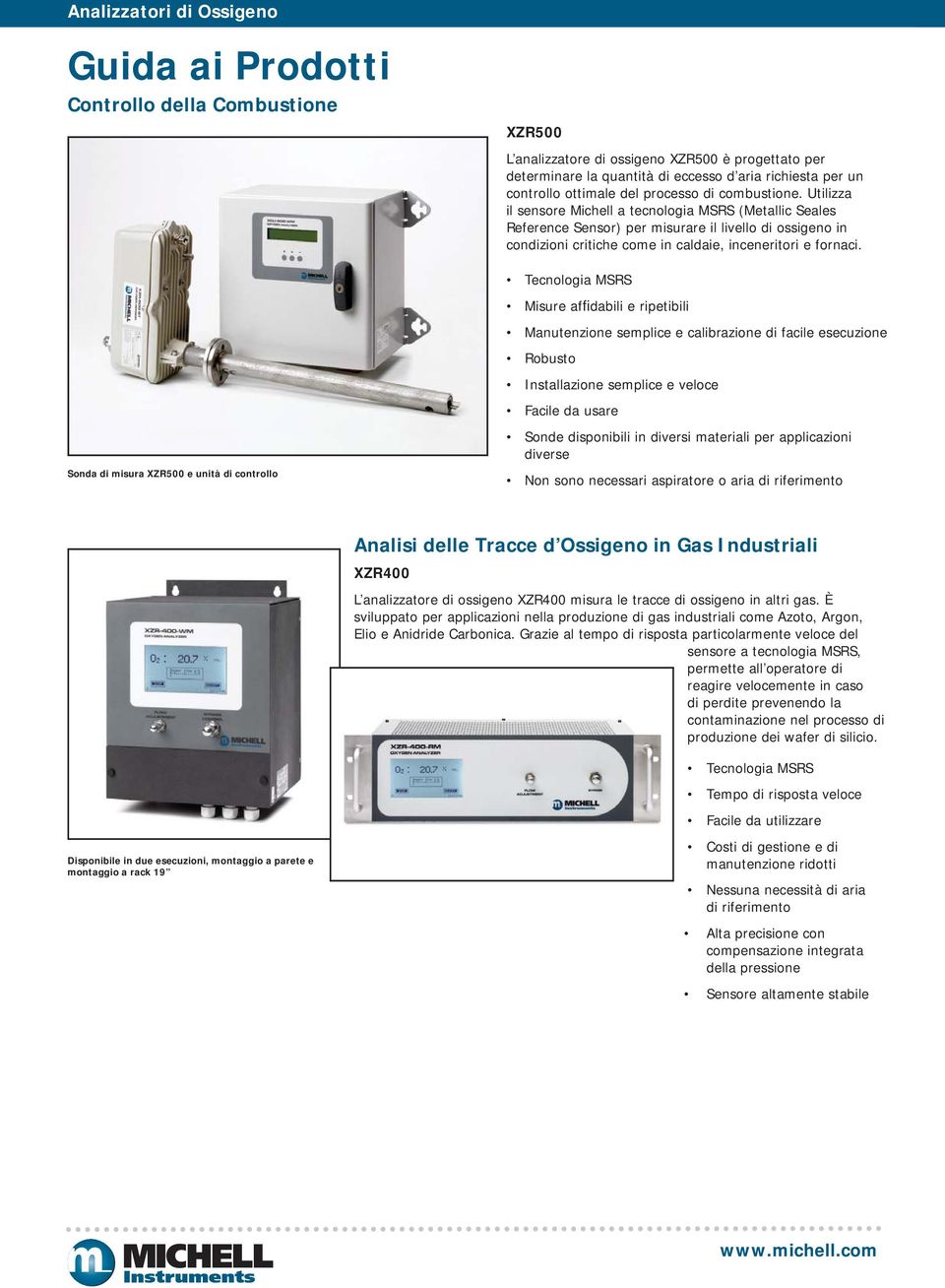 Tecnologia MSRS Misure affidabili e ripetibili Manutenzione semplice e calibrazione di facile esecuzione Robusto Installazione semplice e veloce Facile da usare Sonda di misura XZR500 e unità di