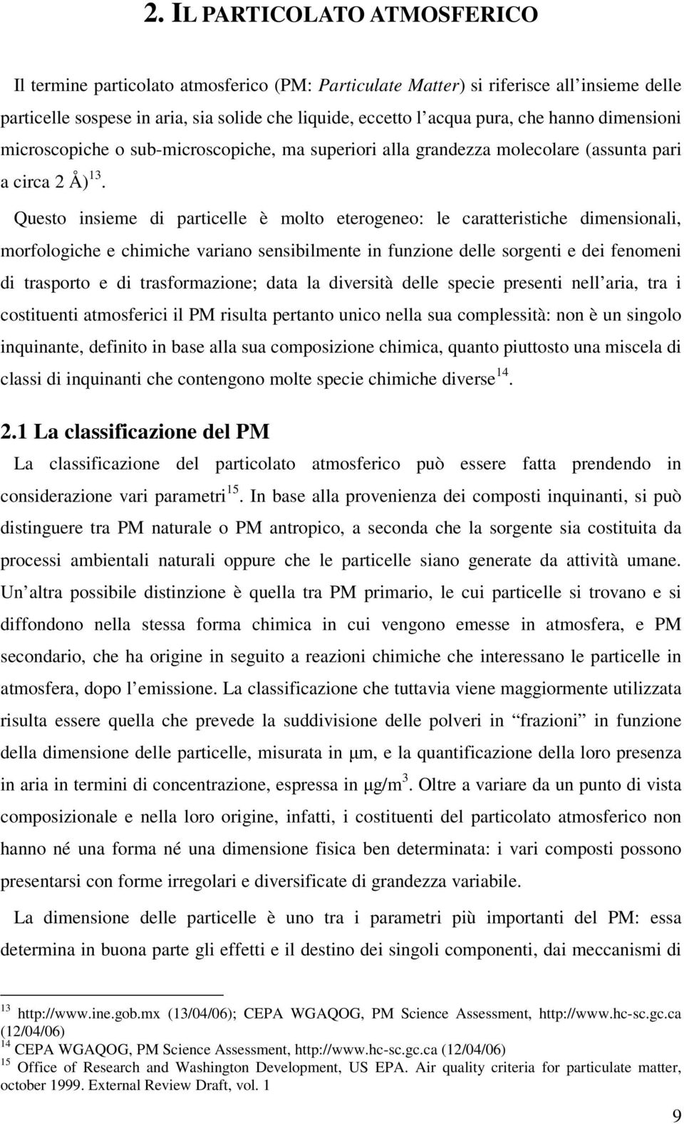 Questo insieme di particelle è molto eterogeneo: le caratteristiche dimensionali, morfologiche e chimiche variano sensibilmente in funzione delle sorgenti e dei fenomeni di trasporto e di