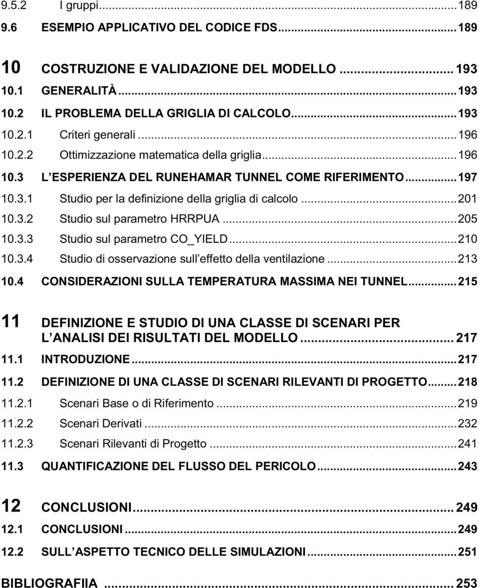 ..205 10.3.3 Studio sul parametro CO_YIELD...210 10.3.4 Studio di osservazione sull effetto della ventilazione...213 10.4 CONSIDERAZIONI SULLA TEMPERATURA MASSIMA NEI TUNNEL.