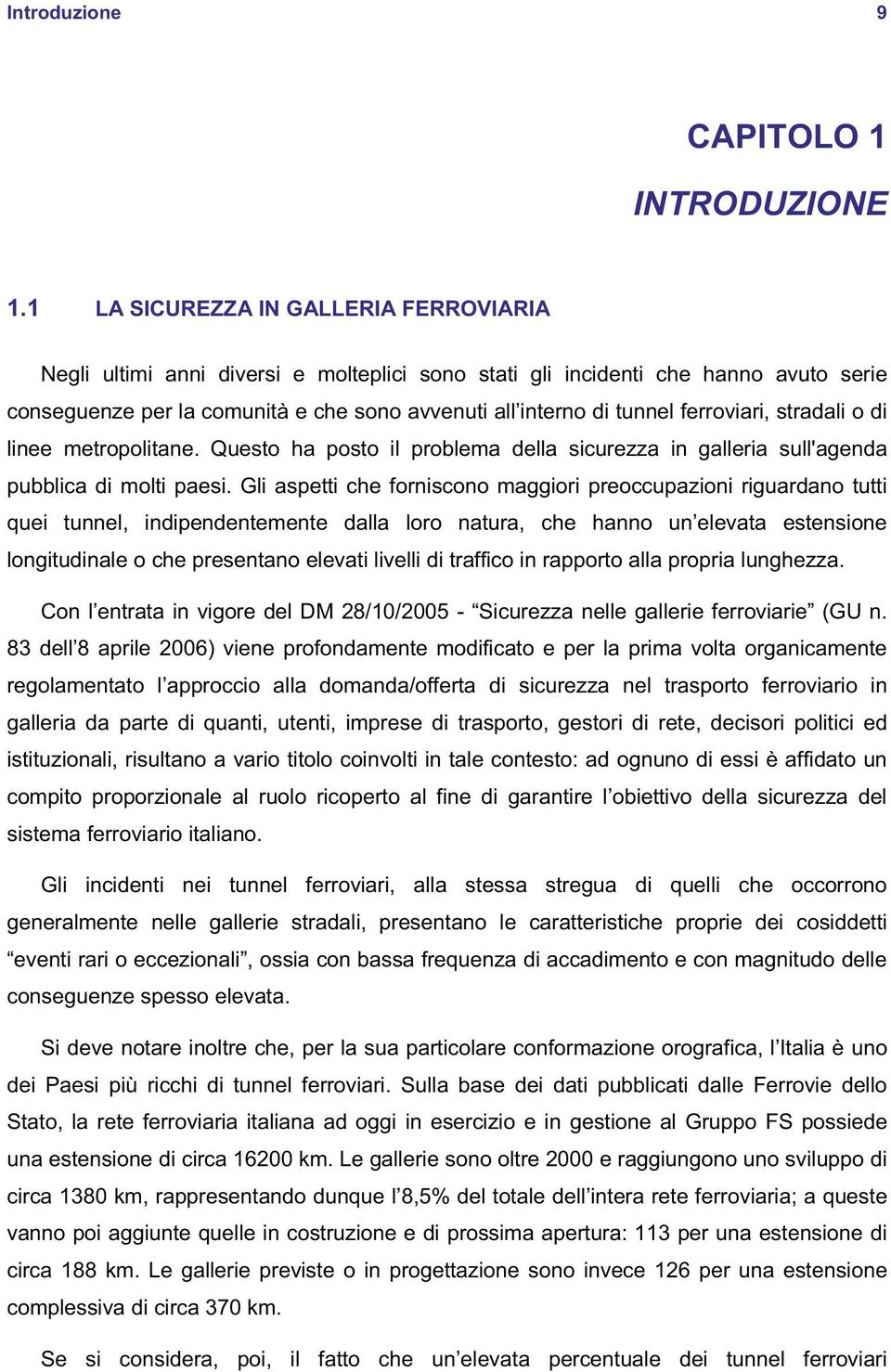 ferroviari, stradali o di linee metropolitane. Questo ha posto il problema della sicurezza in galleria sull'agenda pubblica di molti paesi.