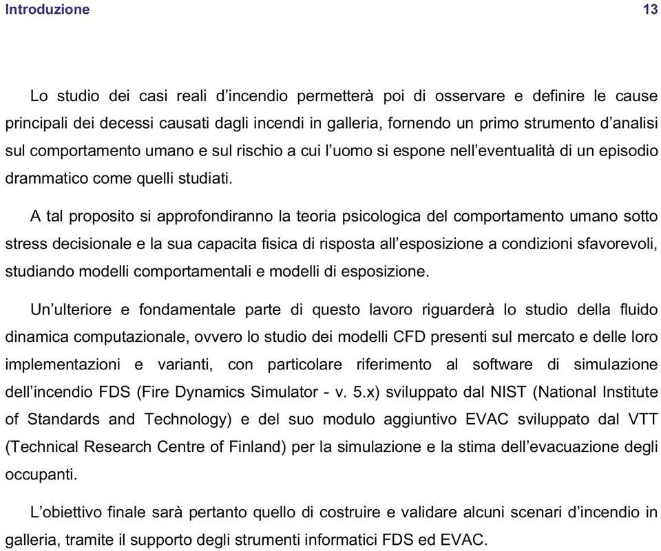 A tal proposito si approfondiranno la teoria psicologica del comportamento umano sotto stress decisionale e la sua capacita fisica di risposta all esposizione a condizioni sfavorevoli, studiando