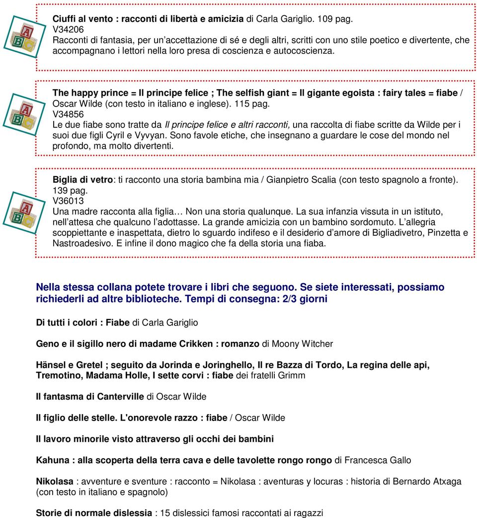 The happy prince = Il principe felice ; The selfish giant = Il gigante egoista : fairy tales = fiabe / Oscar Wilde (con testo in italiano e inglese). 115 pag.