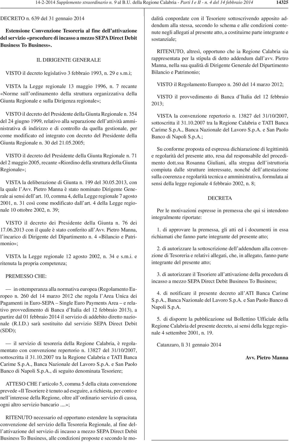 IL DIRIGENTE GENERALE VISTO il decreto legislativo 3 febbraio 1993, n. 29 e s.m.i; VISTA la Legge regionale 13 maggio 1996, n.