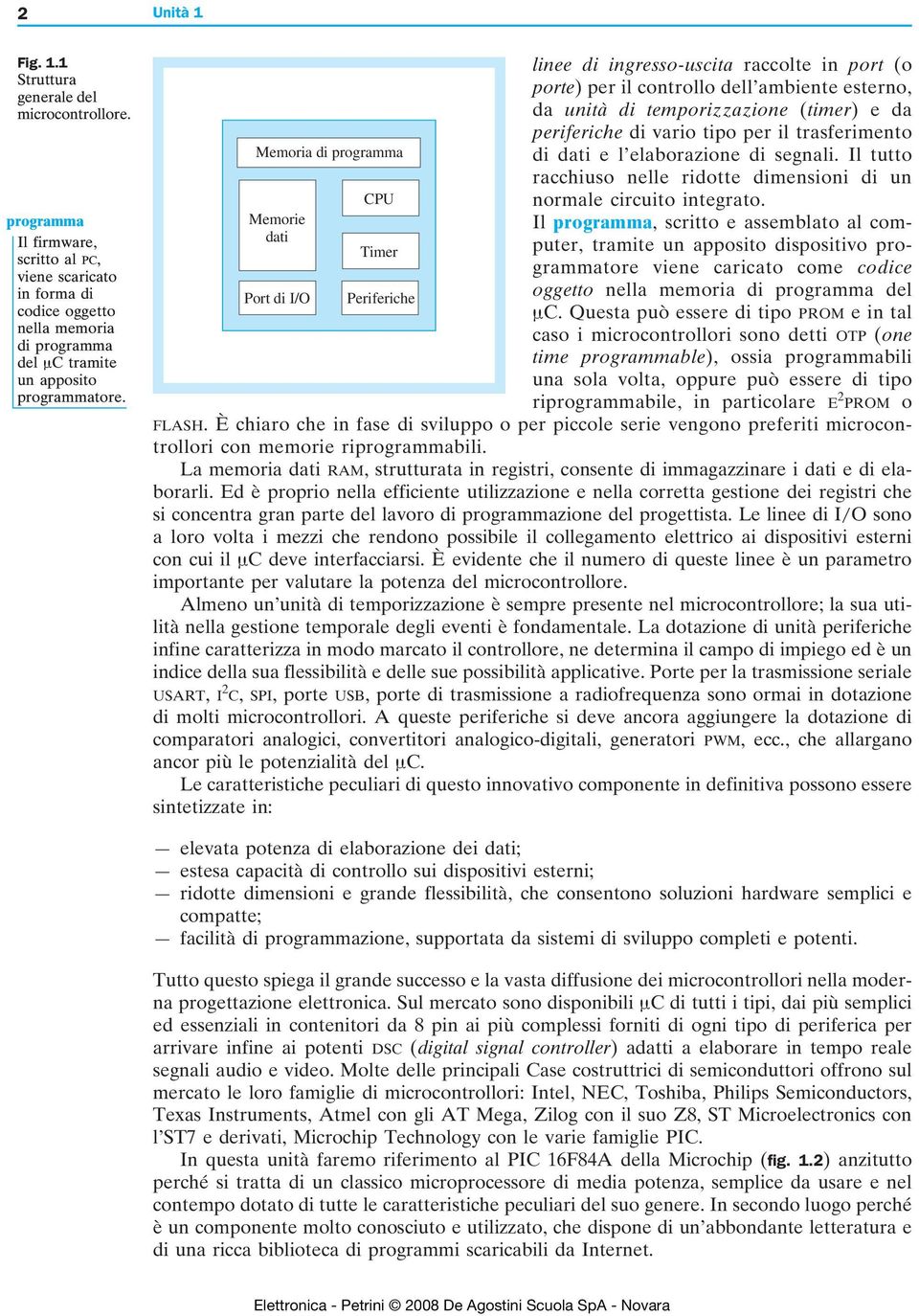 Memoria di programma Memorie dati Port di I/O CPU Timer Periferiche linee di ingresso-uscita raccolte in port (o porte) per il controllo dell ambiente esterno, da unità di temporizzazione (timer) e