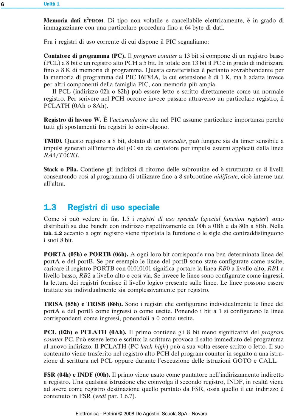 In totale con 13 bit il PC è in grado di indirizzare fino a 8 K di memoria di programma.